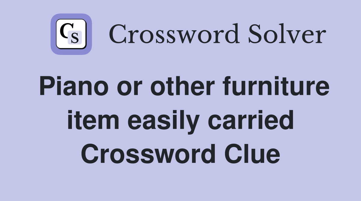 Piano or other furniture item easily carried Crossword Clue Answers